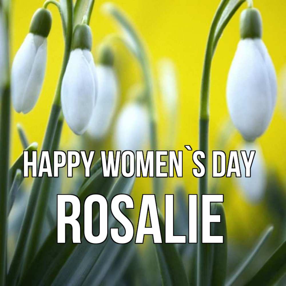 Greetings card с именем, Rosalie happy women`s day весенние цветы Greetings with text for free download 